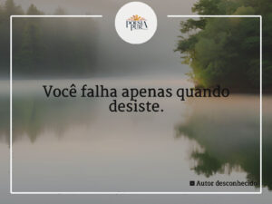 Você falha apenas quando desiste.